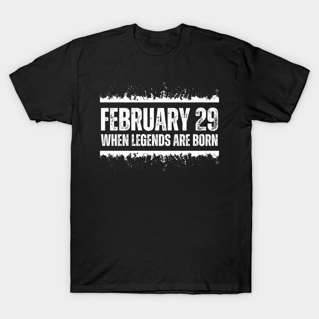 February 29 When Legends Are Born February 29 Birthday Of Legends Cool Leap Year T-Shirt by weirdboy